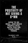 The Positivity of Not Giving a D*mn: How to Be Real, and Make People Deal with You on Your Own Terms. Cover Image