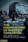 The Foundations of Modern Terrorism: State, Society and the Dynamics of Political Violence By Martin A. Miller Cover Image