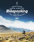 Bikepacking: Mountain Bike Camping Adventures on the Wild Trails of Britain By Laurence McJannet Cover Image