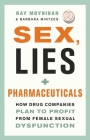 Sex, Lies, and Pharmaceuticals: How Drug Companies Plan to Profit from Female Sexual Dysfunction By Ray Moynihan, Barbara Mintzes Cover Image