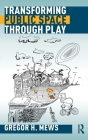Transforming Public Space through Play By Gregor H. Mews Cover Image