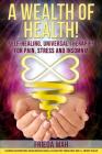 A Wealth of Health!: Self-Healing, Universal Therapies for Pain, Stress and Insomnia Cover Image