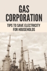 Gas Corporation: Tips To Save Electricity For Households: Gas News Around The Globe By Fritz Goshow Cover Image