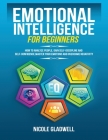 Emotional Intelligence for Beginners: How to Analyze People, Gain Self-Discipline and Self-Confidence, Master Your Emotions and Overcome Negativity By Nicole Gladwell Cover Image