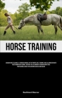 Horse Training: Arabian Horse Elegance: A Thorough Manual On The Proper Care, Training, And Collaboration With These Magnificent Equin Cover Image