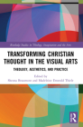 Transforming Christian Thought in the Visual Arts: Theology, Aesthetics, and Practice (Routledge Studies in Theology) By Sheona Beaumont (Editor), Madeleine Emerald Thiele (Editor) Cover Image