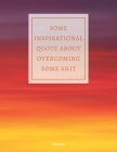 Notebook Some Inspirational Quote about Overcoming Some Shit: DEMOTIVATIONAL COLLEGE RULED WITH SARCASTIC QUOTE 8,5x11 By Paul Griffin Cover Image
