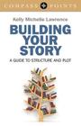 Building Your Story: A Guide to Structure and Plot (Compass Points) By Kelly Lawrence Cover Image