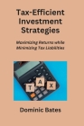 Tax-Efficient Investment Strategies: Maximizing Returns while Minimizing Tax Liabilities By Dominic Bates Cover Image