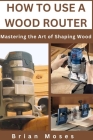 How to Use a Wood Router: Mastering the Art of Shaping Wood Cover Image