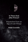 Is There God after Prince?: Dispatches from an Age of Last Things By Peter Coviello Cover Image