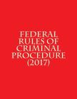 Federal Rules of Criminal Procedure (2017) By Federal Judicial Center Cover Image