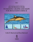 An Introduction to Making Graphs and Maps for Biologists using R By Colin D. MacLeod, Ross MacLeod Cover Image