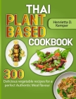 Thai Plant Based Cookbook: 300 Delicious vegetable recipes for a perfect Authentic Meal flavour By Henrietta D. Kemper Cover Image
