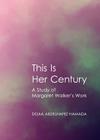 This Is Her Century: A Study of Margaret Walkerâ (Tm)S Work By Doaa Abdelhafez Hamada Cover Image