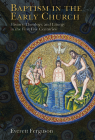 Baptism in the Early Church: History, Theology, and Liturgy in the First Five Centuries Cover Image
