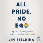 All Pride, No Ego: A Queer Executive's Journey to Living and Leading Authentically Cover Image
