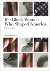 100 Black Women Who Shaped America: Their Legacy By Glenn L. Starks Cover Image