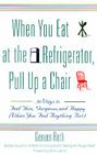 When You Eat at the Refrigerator, Pull Up a Chair: 50 Ways to Feel Thin, Gorgeous, and Happy (When You Feel Anything But) Cover Image