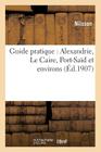 Guide Pratique: Alexandrie, Le Caire, Port-Saïd Et Environs (Histoire) Cover Image