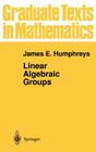 Linear Algebraic Groups (Graduate Texts in Mathematics #21) By James E. Humphreys Cover Image
