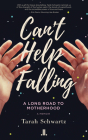 Can't Help Falling: A Long Road to Motherhood By Tarah Schwartz Cover Image