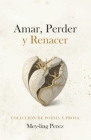 Amar, Perder y Renacer: Poesia y Prosa By Mey-ling Perez Cover Image