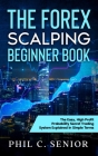 The Forex Scalping Beginner Book: The Easy, High Profit Probability Secret Trading System Explained In Simple Terms Cover Image