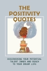 The Positivity Quotes: Discovering Your Potential Talent Inner And Reach To Your Dream Life: Positive Inspirations By Joseph Gearin Cover Image