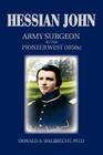 Hessian John: Army Surgeon in the Pioneer West (1850s) By Donald A. Walbrecht Ph. D. Cover Image
