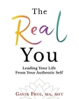 The Real You: Leading Your Life From Your Authentic Self By Gavin Frye Cover Image