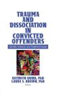 Trauma and Dissociation in Convicted Offenders: Gender, Science, and Treatment Issues Cover Image