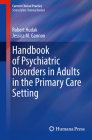 Handbook of Psychiatric Disorders in Adults in the Primary Care Setting (Current Clinical Practice) By Robert Hudak, Jessica M. Gannon Cover Image