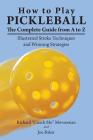 How to Play Pickleball: The Complete Guide from A to Z: Illustrated Stroke Techniques and Winning Strategies Cover Image