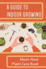 A Guide To Indoor Growing: Must-Have Plant Care Book: Indoor Plants Perfect For The Small By Taylor McDevitt Cover Image