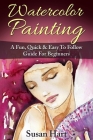 Watercolor Painting: A Practical & Easy To Follow Guide For Beginners By Susan Hart Cover Image