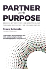 Partner with Purpose: Solving 21st-Century Business Problems Through Cross-Sector Collaboration By Steve Schmida Cover Image