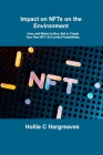 Impact on NFTs on the Environment: How, and Where to Buy, Sell or Create Your Own NFT: All Current Possibilities. By Hollie C. Hargreaves Cover Image
