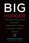 Big Hunger: The Unholy Alliance Between Corporate America and Anti-Hunger Groups (Food) By Andrew Fisher, Saru Jayaraman (Foreword by), Robert Gottlieb (Editor) Cover Image