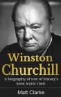 Winston Churchill: A Biography of one of history's most iconic men By Matt Clarke Cover Image