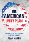 The American Unity Plan: Bold American Solutions for a Divided Country By Alan Nager Cover Image