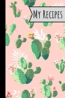 My Recipes: Cook Book To Record Your Mazing Meals Ideal Presentn / Green & Pink Cactus Design / 100 Entries Cover Image