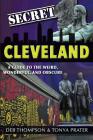 Secret Cleveland: A Guide to the Weird, Wonderful, and Obscure: A Guide to the Weird, Wonderful, and Obscure Cover Image