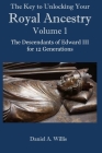 The Key to Unlocking Your Royal Ancestry Vol. 1: The Descendants of Edward III for 12 Generations Cover Image