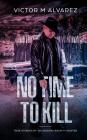No Time To Kill: True Stories of an Arizona Bounty Hunter By Victor M. Alvarez, Lupita Shestko-Montiel (Foreword by), Michael R. Valentino (Editor) Cover Image