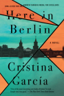 Here in Berlin: A Novel By Cristina García Cover Image