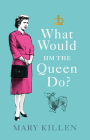 What Would HM The Queen Do? By Mary Killen Cover Image