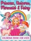 Princess, Mermaid, Unicorn And Fairy Coloring Book For Girls: Amazing Princesses, Mermaids, Unicorns And Fairies Coloring Book For Kids Ages 4-8 5-7 W Cover Image