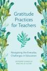 Gratitude Practices for Teachers: Navigating the Everyday Challenges in Education By Kerry Howells, Jo Lucas Cover Image