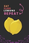 Eat Sleep Lemons Repeat: Best Gift for Lemons Lovers, 6 x 9 in, 110 pages book for Girl, boys, kids, school, students Cover Image